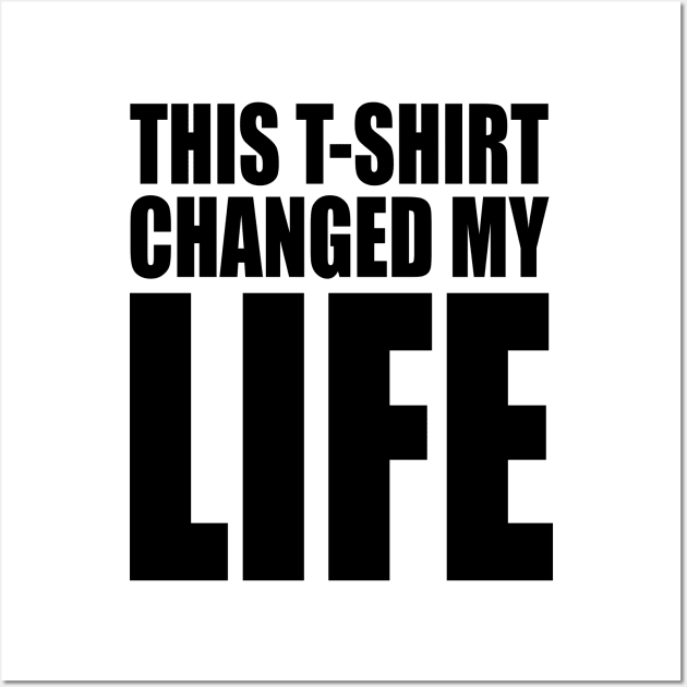 This T-Shirt Changed My Life Wall Art by DavesTees